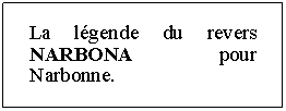 Zone de Texte: La lgende du revers NARBONA pour  Narbonne.